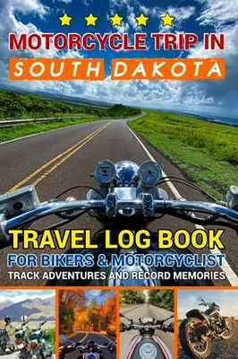 Motorcycle Trip in South Dakota: Travel Log Book for Bikers and Motorcyclists, Track Adventures and Record Memories.