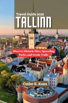 TALLINN Travel Guide 2025: Discover Historic Sites, Sprawling Parks, and Scenic Trails