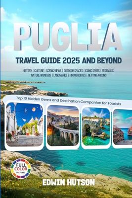 Puglia Travel Guide 2025 and Beyond: Top 10 Hidden Gems and Destination Companion for Tourists