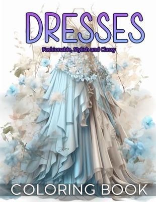 Dresses Fashionable, Stylish And Classy Coloring Book: Immerse in Fashion Fantasy Coloring Book for Adults and Teens Girls with 50 Whimsical Pages, Vintage and Modern