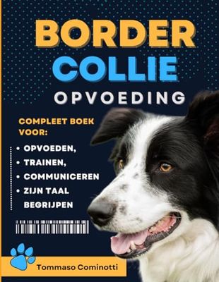 BORDER COLLIE OPVOEDING: Compleet boek om je hond op te voeden, te trainen, met hem te communiceren en zijn taal te begrijpen.