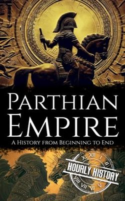 Parthian Empire: A History from Beginning to End