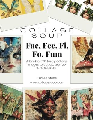 Collage Soup - Fae, Fee, Fi, Fo, Fum: A book of 120 fancy collage images to cut up, tear up, and stick on