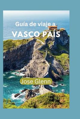 Guía de viaje a VASCO PAÍS: Manual completo para vivir una aventura turística inolvidable en 2024 - 2025