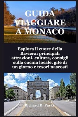 GUIDA VIAGGIARE A MONACO: Esplora il cuore della Baviera: principali attrazioni, cultura, consigli sulla cucina locale, gite di un giorno e tesori nascosti