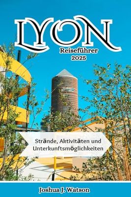 Lyon Reiseführer 2025: Strände, Aktivitäten und Unterkunftsmöglichkeiten