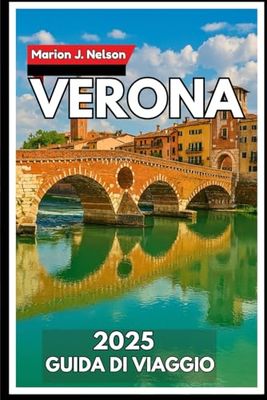 Verona Guida di viaggio 2025: Da Piazza Brà alla Valpolicella: scopri il vero Nord Italia