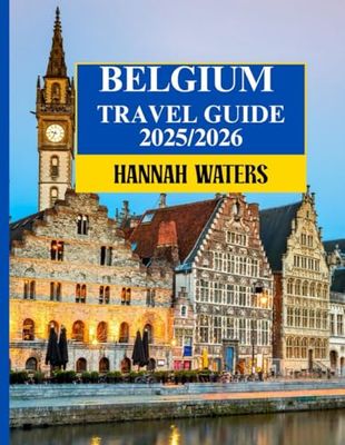 BELGUIM TRAVEL GUIDE 2025/2026: Discover Best Attractions, unique Villages and Hidden Treasures and everything You Need to Know Before Adventure