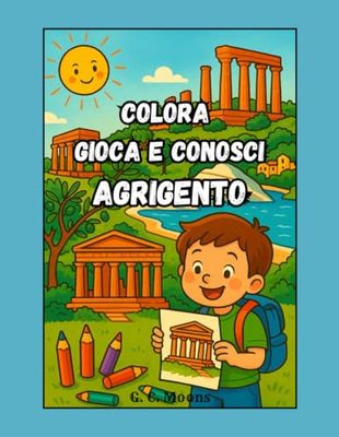 Colora Gioca e Conosci AGRIGENTO: Libro da colorare con descrizioni e giochi per conoscere Agrigento divertendosi