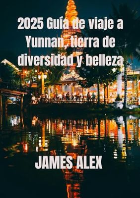 2025 Guía de viaje a Yunnan, tierra de diversidad y belleza: Descubriendo riquezas culturales, maravillas naturales y tradiciones eternas