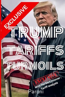 Trump Tariffs & Turmoil : Trump’s Tariff TimeBomb : Trade, Taxation & Global Turbulence for the World: Trump’s Tariff Tactics: Turmoil, Trade Wars & ... - Trump’s Tariff vs Hoover Tariffs analysis