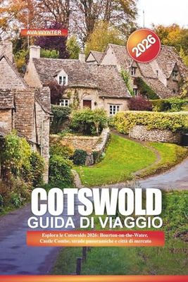 COTSWOLD Guida di viaggio 2026: Esplora le Cotswolds 2026: Bourton-on-the-Water, Castle Combe, strade panoramiche e città di mercato