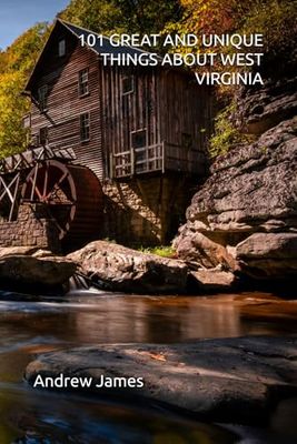 101 GREAT AND UNIQUE THINGS ABOUT WEST VIRGINIA