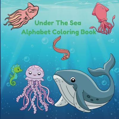 Under the Sea Alphabet Coloring Book: Sea Creatures A-Z Coloring Book For All Ages