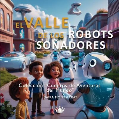 El valle de los robots soñadores: La inteligencia artificial y su historia explicada a los niños. Un cuento sobre robótica, ciencia y tecnología para niños de 3 a 6 años