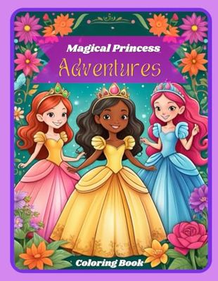 Magical Princess Adventures: A Dreamy Coloring Book for All Ages!: Unleash Your Creativity with Enchanting Princesses and Magical Kingdoms