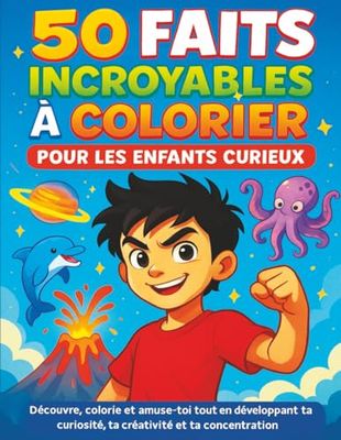Livre de Coloriage pour Enfant - 50 Faits Incroyables pour les Enfants Curieux: Découvre, Colorie et Amuse-toi tout en Développant ta Curiosité, ta Créativité et ta Concentration de 6 à 8 ans