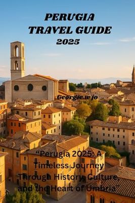 PERUGIA TRAVEL GUIDE 2025: “Perugia 2025: A Timeless Journey Through History, Culture, and the Heart of Umbria”