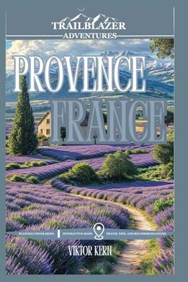 PROVENCE FRANCE: Beyond the Lavender Dream: Discover Hidden Gems in France 2025 Travel Guide