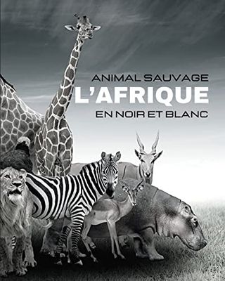 ANIMAUX SAUVAGES - L'Afrique en Noir et Blanc: Album de photos en noir et blanc pour les amoureux des animaux