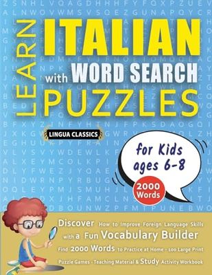 LEARN ITALIAN WITH WORD SEARCH PUZZLES FOR KIDS 6 - 8 - Discover How to Improve Foreign Language Skills with a Fun Vocabulary Builder. Find 2000 ... - Teaching Material, Study Activity Workbook