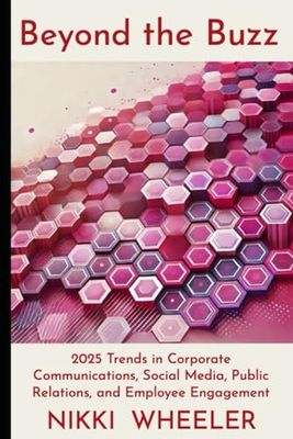 Beyond The Buzz: 2025 Trends in Corporate Communications, Social Media, Public Relations, and Employee Engagement.