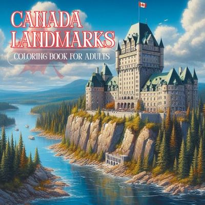 Canada Landmarks Adult Coloring Book: A Beautiful Coloring Journey Through Canada’s Famous Landmarks: Relaxing Travel Scenes of Iconic Canadian ... Therapy for Adults. 8.5 x 8.5 Glossy Cover