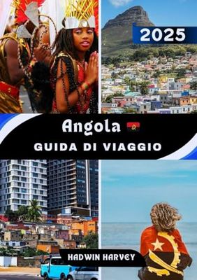 Angola GUIDA DI VIAGGIO 2025: Esplorando città vivaci e attrazioni principali: un viaggio attraverso la cultura, la natura e i tesori nascosti