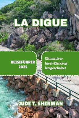 LA DIGUE REISEFÜHRER 2025: Ultimativer Insel-Rückzug freigeschaltet