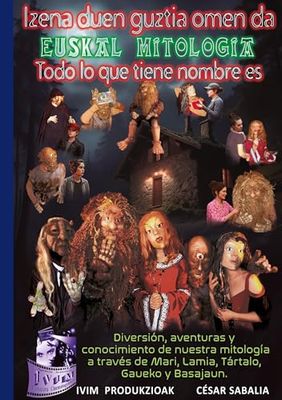 Izena duen guztia omen da... Euskal Mitologia. Todo lo que tiene nombre es.: Euskal Mitologia