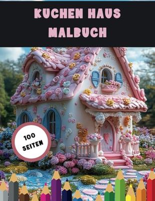 Kuchen Haus Malbuch: 100 einzigartige Seiten, Das perfekte Geschenk, für Jungen und Mädchen jeden Alters
