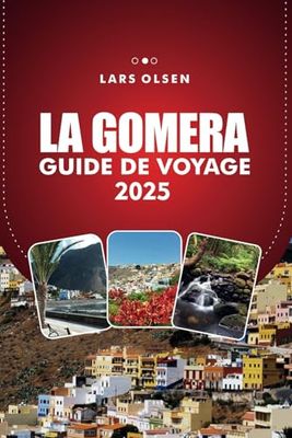 GUIDE DE VOYAGE LA GOMERA 2025: Explorez l'île enchanteresse d'Espagne - Les meilleures plages, les séjours uniques et les attractions incontournables