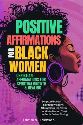 Positive Affirmations for Black Women: Christian Affirmations for Spiritual Growth & Healing: Scripture Based Spiritual Wisdom, Affirmations for Prayer and Meditation, Trust In God’s Divine Timing