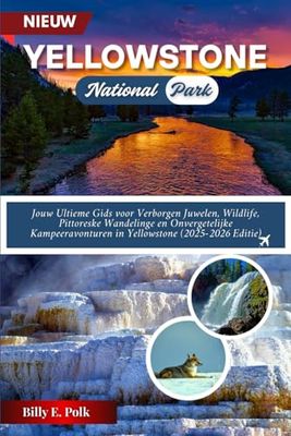 REISGIDS VOOR HET YELLOWSTONE NATIONAL PARK 2025: Jouw Ultieme Gids voor Verborgen Juwelen, Wildlife, Pittoreske Wandelinge en Onvergetelijke Kampeeravonturen in Yellowstone