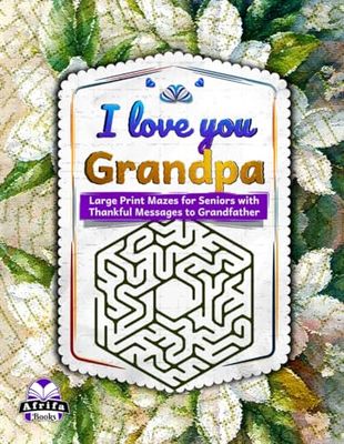 I love you Grandpa: Large Print Mazes for Seniors with Thankful Messages to Grandfather, Maze Puzzle and Brain Activity Books for Elderly People: Gift for Senior Citizens