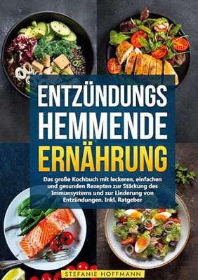 Entzündungshemmende Ernährung: Das große Kochbuch mit leckeren, einfachen und gesunden Rezepten zur Stärkung des Immunsystems und zur Linderung von Entzündungen. Inkl. Ratgeber