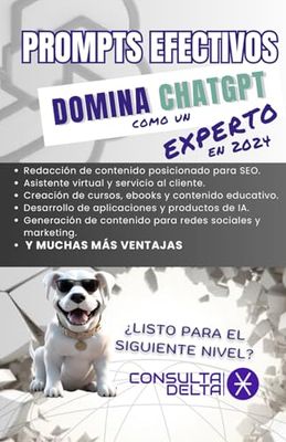 Prompts Efectivos: Domina CHATGPT como un experto en 2024: Guía Completa con Casos Prácticos, Consejos y Prompts personales.