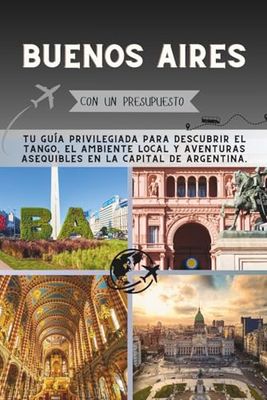 Buenos Aires Con un presupuesto: Tu guía privilegiada para descubrir el tango, el ambiente local y aventuras asequibles en la capital de Argentina. (La Colección Penny Pathfinder)