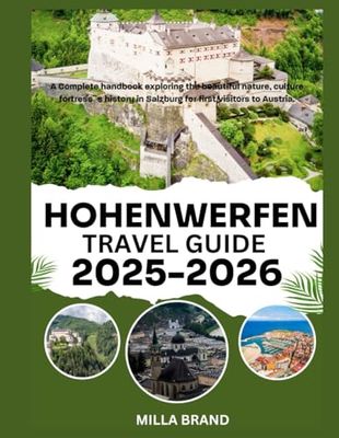 HOHENWERFEN TRAVEL GUIDE 2025-2026: A Complete handbook exploring the beautiful nature, culture fortress`s history in Salzburg for first visitors to Austria.
