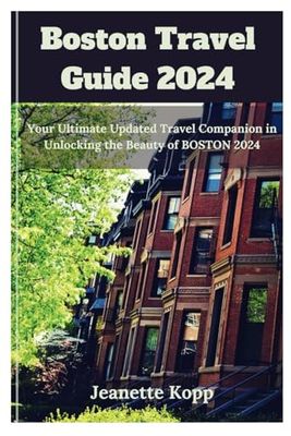 Boston Travel Guide 2024: Your Ultimate Updated Travel Companion in Unlocking the Beauty of BOSTON 2024