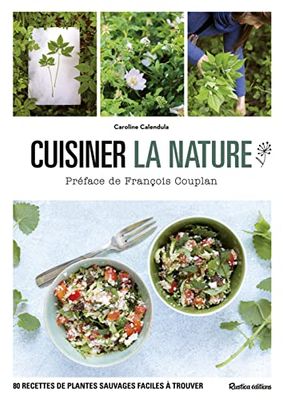 Cuisiner la nature: 80 recettes de plantes sauvages faciles à trouver