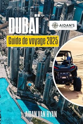 DUBAÏ Guide de voyage 2025: Explorer les conseils d'initiés sur les attractions, les expériences et les secrets locaux