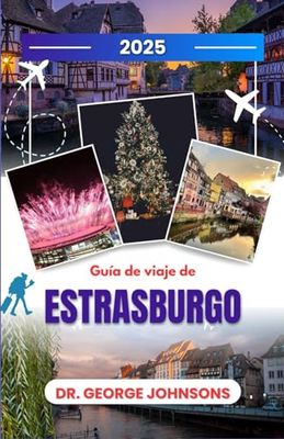 Guía de viaje de Estrasburgo 2025: Explore el espíritu navideño de Estrasburgo: una guía para viajeros sobre la época más mágica del año