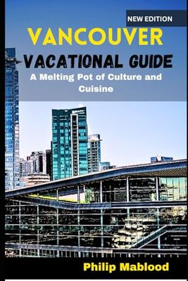 Vancouver vacational guide: A melting pot of culture and cuisine (Wanderlust Explorer Series)