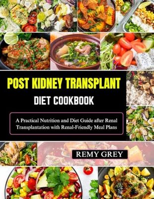 POST KIDNEY TRANSPLANT DIET COOKBOOK: A Practical Nutrition and Diet Guide after Renal Transplantation with Renal-Friendly Meal Plans