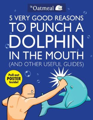 5 Very Good Reasons to Punch a Dolphin in the Mouth and Other Useful Guides: Volume 1