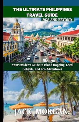 The Ultimate Philippines travel guide 2025 and Beyond: Your Insider’s Guide to Island Hopping, Local Delights, and Eco-Adventures.