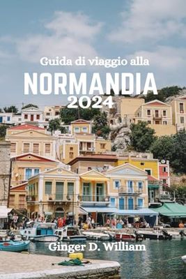 Guida di viaggio alla NORMANDIA 2024: Scopri le migliori attrazioni
