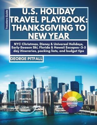 U.S. Holiday Travel Playbook: Thanksgiving to New Year: NYC Christmas, Disney & Universal Holidays, Early-Season Ski, Florida & Hawaii Escapes—3–5 day itineraries, packing lists, and budget tips