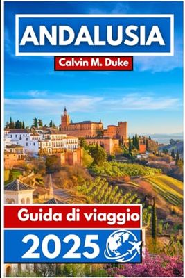 Andalusia Guida di viaggio 2025: Scopri tesori nascosti, tradizioni senza tempo e paesaggi mozzafiato nel sud della Spagna